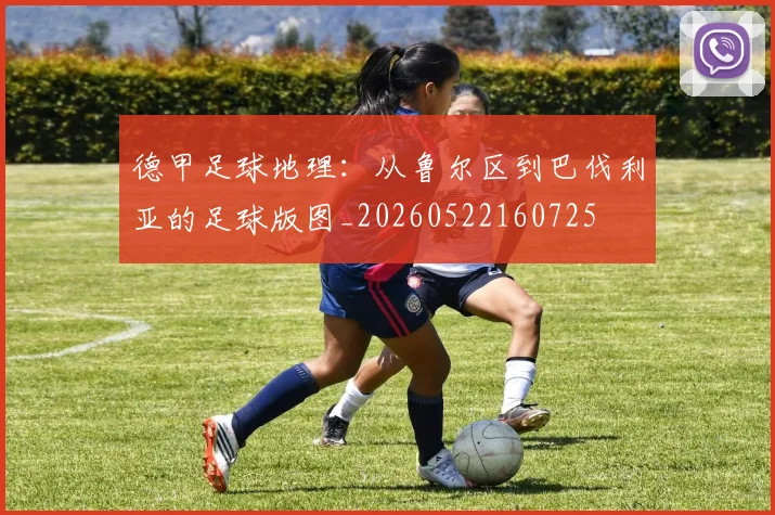 德甲足球地理：从鲁尔区到巴伐利亚的足球版图_20260522160725
