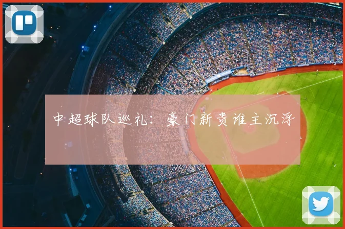 中超球队巡礼：豪门新贵谁主沉浮