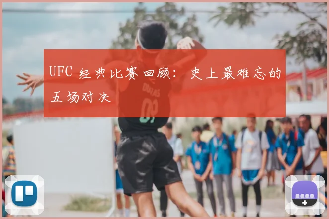UFC 经典比赛回顾：史上最难忘的五场对决