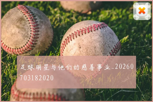 足球明星与他们的慈善事业_20260703182020