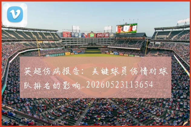 英超伤病报告:关键球员伤情对球队排名的影响_20260523113654